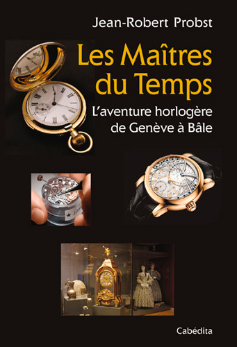 Les maîtres du temps : l'aventure horlogère de Genève à Bâle