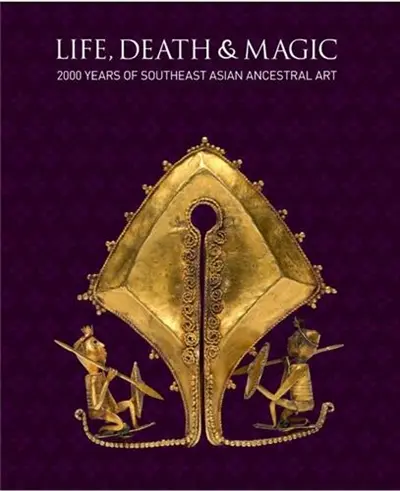 Life, Death & Magic 2000 Years of Southeast Asian Ancestral Art