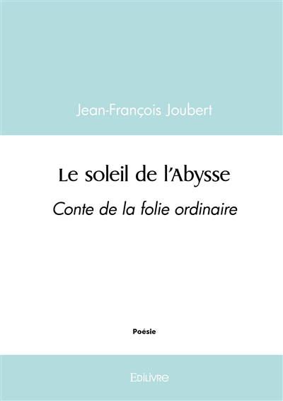 Le soleil de l'abysse : Conte de la folie ordinaire