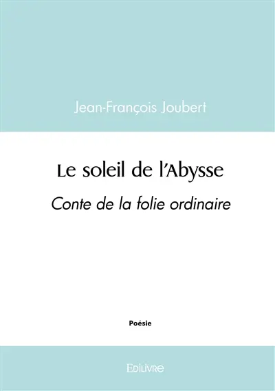 Le soleil de l'abysse : Conte de la folie ordinaire