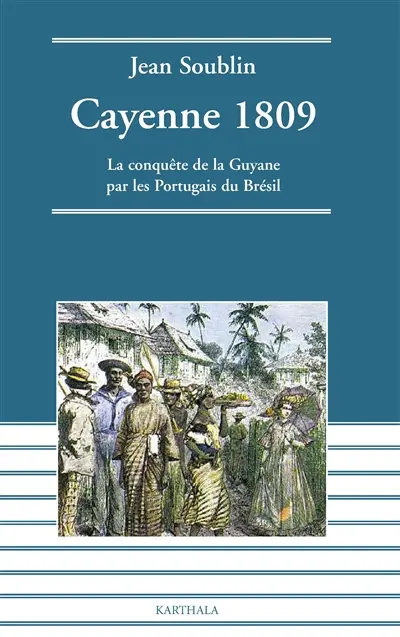 Cayenne 1809 : la conquête de la Guyane par les Portugais du Brésil