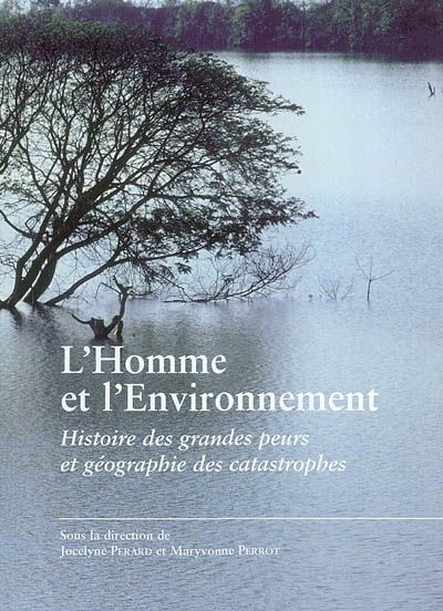 L'homme et l'environnement : histoire des grandes peurs et géographie des catastrophes : actes du colloque organisé à Dijon du 16 au 18 novembre 2000