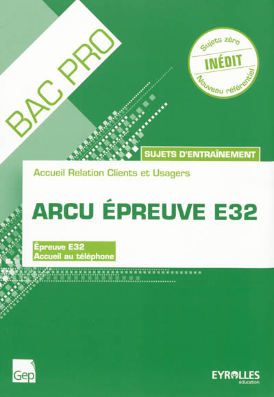ARCU épreuve E32 : accueil relation clients et usagers, sujets d'entraînement : épreuve E32, accueil au téléphone, sujets zéro nouveau référentiel