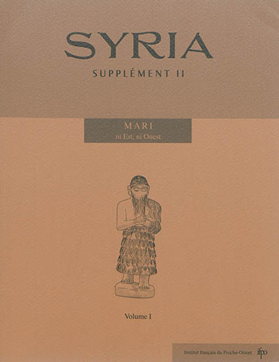 Syria, supplément, n° 2. Mari : ni Est, ni Ouest : actes du colloque tenu les 20-22 octobre 2010 à Damas, Syrie