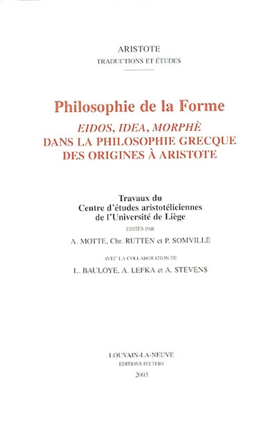 Philosophie de la forme : eidos, idea, morphè dans la philosophie grecque des origines à Aristote : actes du colloque interuniversitaire de Liège, 29-30 mars 2001
