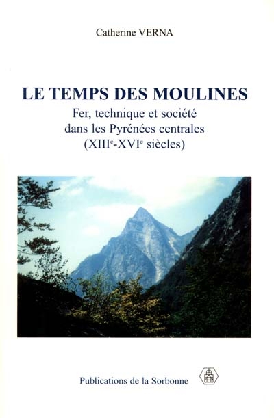 Le temps des moulines : fer, technique et société dans les Pyrénées centrales : XIIIe-XVIe siècles