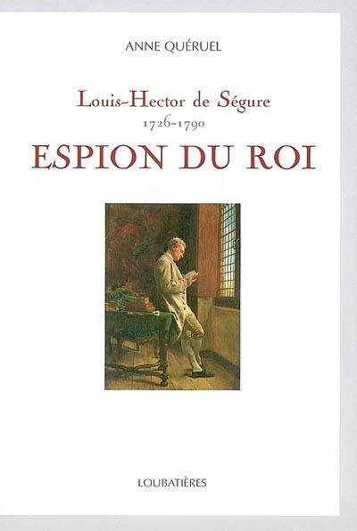 Louis-Hector de Ségure : 1726-1790 : espion du roi