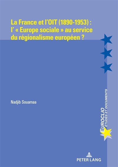 La France et l'OIT (1890-1953) : l'Europe sociale au service du régionalisme européen ?