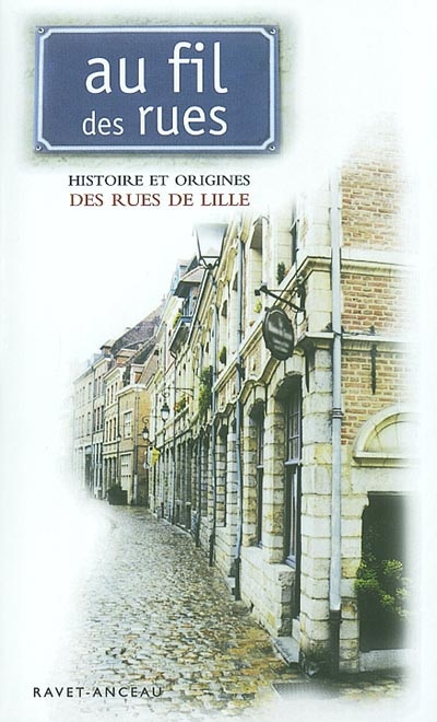 Au fil des rues. Histoire et origine des rues de Lille