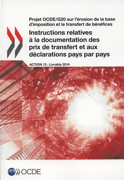 Projet OCDE-G20 sur l'érosion de la base d'imposition et le transfert de bénéfices. Instructions relatives à la documentation des prix de transfert et aux déclarations pays par pays : action 13, livrable 2014