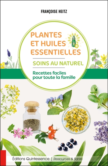 Plantes et huiles essentielles : soins au naturel : recettes faciles pour toute la famille
