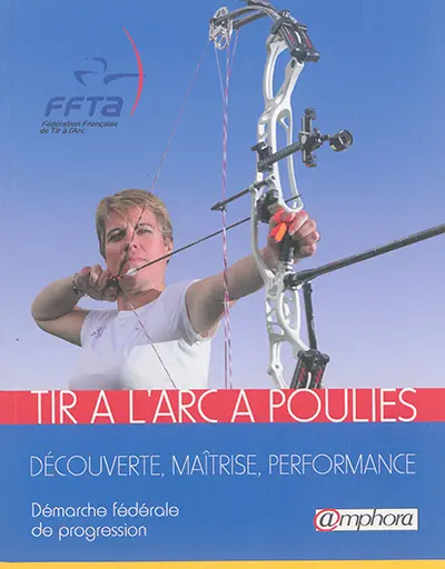 Tir à l'arc à poulies : découverte, maîtrise, performance : démarche fédérale de progression