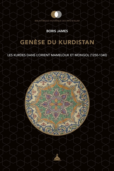 Genèse du Kurdistan : les Kurdes dans l'Orient mamelouk et mongol (1250-1340)