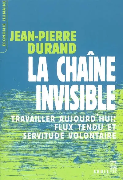 La chaîne invisible : travailler aujourd'hui : flux tendu et servitude volontaire