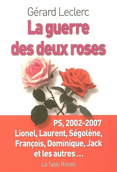 La guerre des deux roses : PS, 2002-2007 : Lionel, Laurent, Ségolène, François, Dominique, Jack et les autres...
