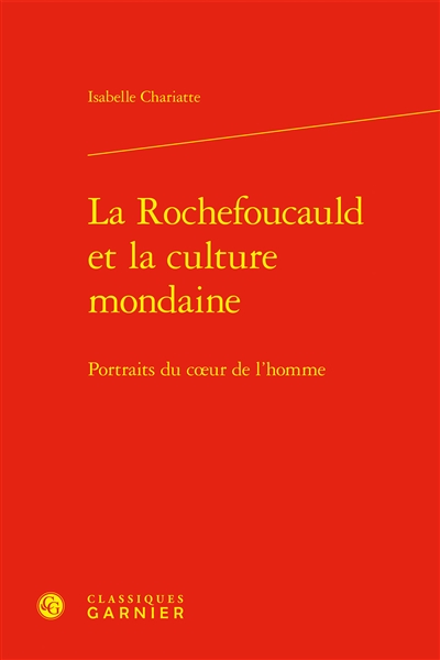 La Rochefoucauld et la culture mondaine : portraits du coeur de l'homme