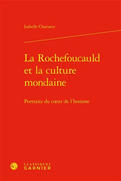 La Rochefoucauld et la culture mondaine : portraits du coeur de l'homme
