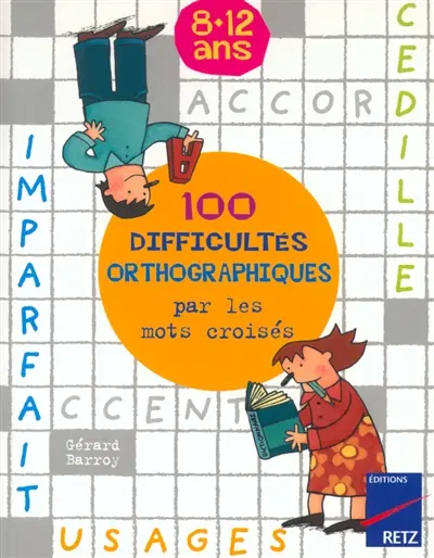 100 difficultés orthographiques par les mots croisés, 8-12 ans