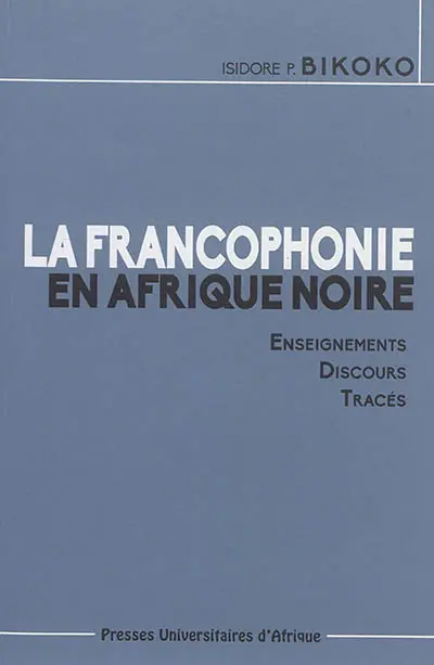 La francophonie en Afrique noire : enseignements, discours, tracés