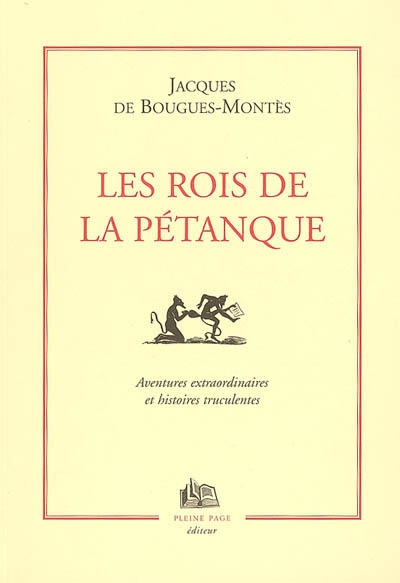 Les rois de la pétanque : aventures fantastiques et truculentes de ceux qui entrent dans l'O sans se mouiller