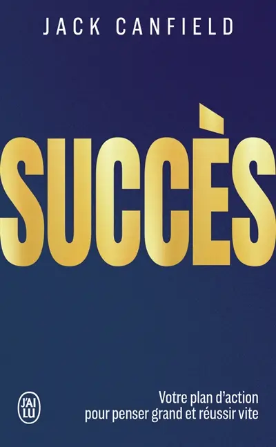 Succès : votre plan d'action pour penser grand et réussir vite