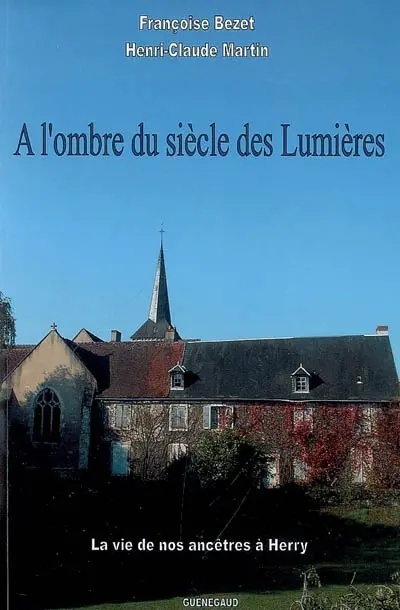 A l'ombre du siècle des lumières : la vie de nos ancêtres à Herry