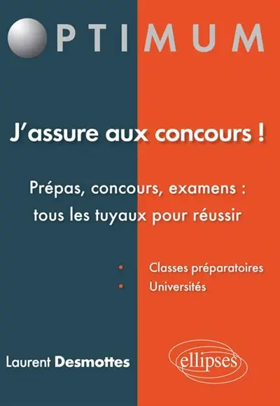 J'assure aux concours ! : prépas, concours, examens, tous les tuyaux pour réussir : classes préparatoires, universités