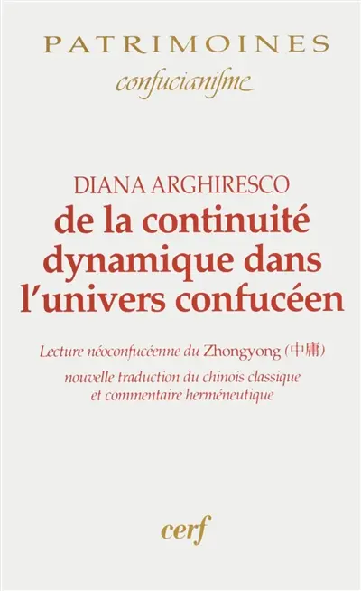 De la continuité dynamique dans l'univers confucéen : lecture néoconfucéenne du Zhongyong : nouvelle traduction du chinois classique et commentaire herméneutique