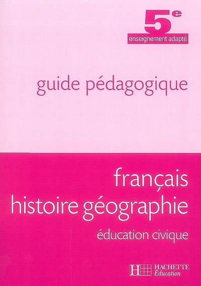 Français, histoire géographie, éducation civique, 5e enseignement adapté : guide pédagogique