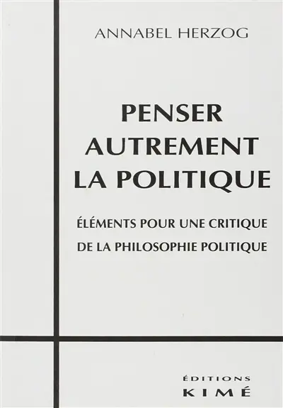 Penser autrement la politique : éléments pour une critique de la philosophie politique