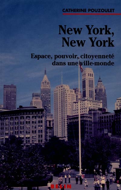 New York, New York : espace, pouvoir, citoyenneté dans une ville-monde