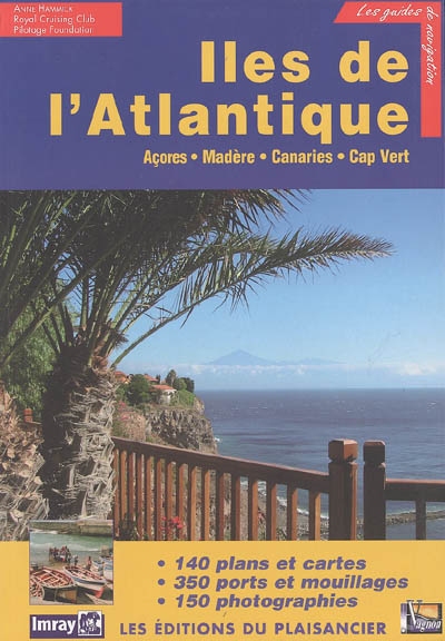 Iles de l'Atlantique : Açores, Madère, Canaries et Cap-Vert : 140 plans et cartes, 350 ports et mouillages, 150 photographies