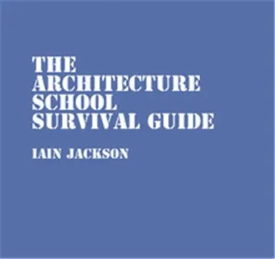 The Architecture School Survival Guide