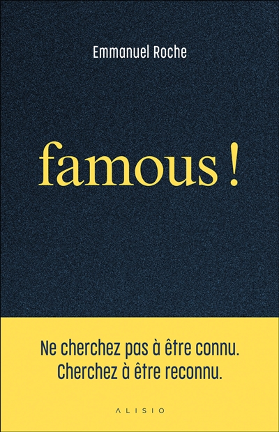 Famous ! : ne cherchez pas à être connu, cherchez à être reconnu