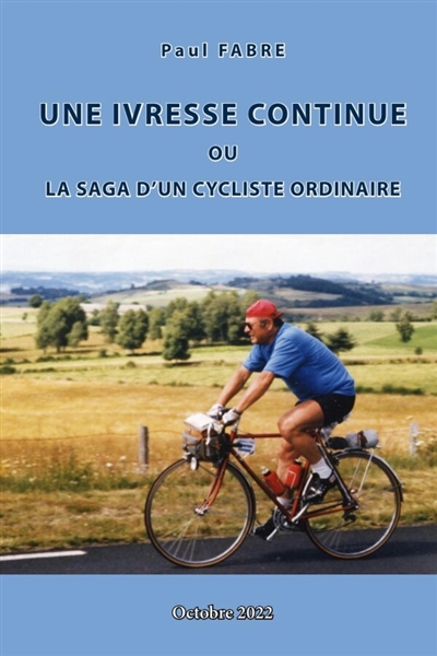 UNE IVRESSE CONTINUE ou la saga d'un cycliste ordinaire