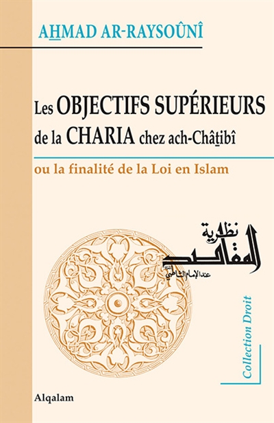 Les objectifs supérieurs de la charia chez ach-Châtibî ou La finalité de la loi en islam