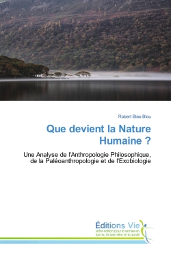 Que devient la Nature Humaine ? : Une Analyse de l'Anthropologie Philosophique, de la Paléoanthropologie et de l'Exobiologie