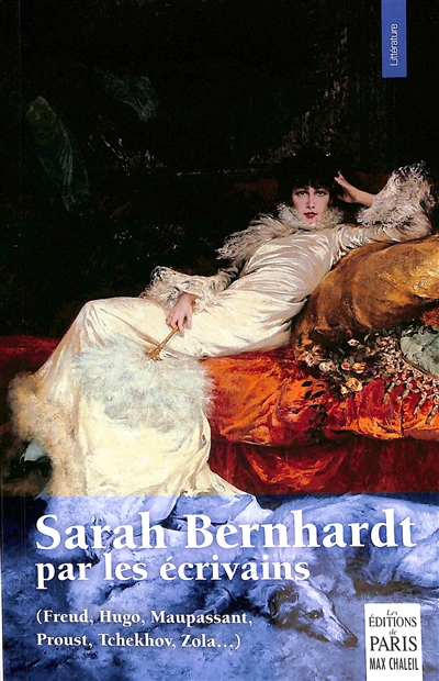 Sarah Bernhardt par les écrivains : Freud, Hugo, Maupassant, Proust, Tchekhov, Zola...