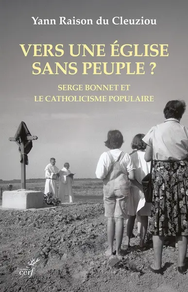 Vers une Eglise sans peuple ? : Serge Bonnet et le catholicisme populaire : 1924-2015