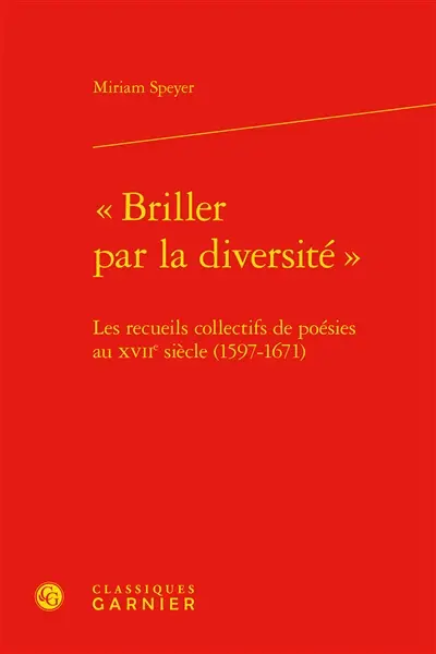 Briller par la diversité : les recueils collectifs de poésies au XVIIe siècle (1597-1671)