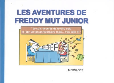 Les aventures de Freddy Mut Junior. Vol. 1. Je suis désolée de te dire cela le jour de ton anniversaire mais... t'es bête !!!