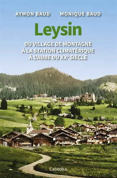 Leysin : du village de montagne à la station climatérique à l'aube du XXe siècle