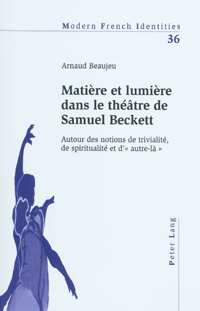 Matière et lumière dans le théâtre de Samuel Beckett : autour des notions de trivialité, de spiritualité et d'autre-là