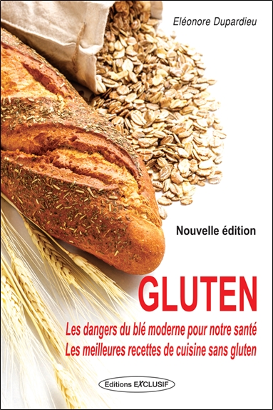 Gluten : les dangers du blé moderne pour notre santé : les meilleures recettes de cuisine sans gluten