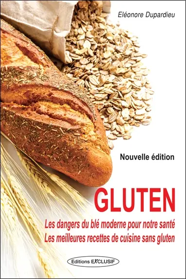 Gluten : les dangers du blé moderne pour notre santé : les meilleures recettes de cuisine sans gluten