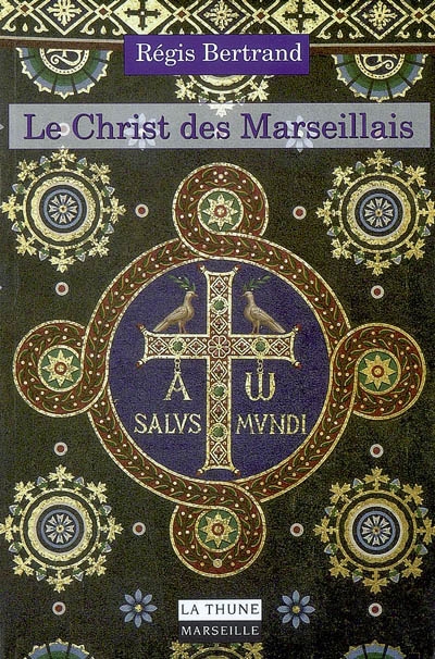 Le Christ des Marseillais : histoire et patrimoine des chrétiens de Marseille