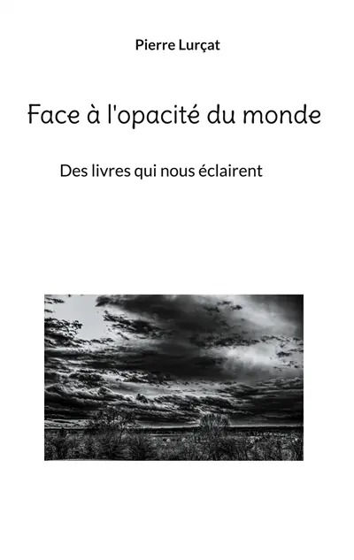 Face à l'opacité du monde : Des livres qui nous éclairent