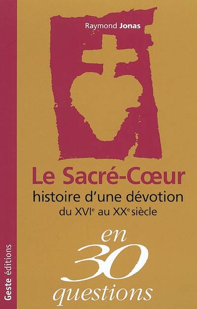 Le Sacré-Coeur : histoire d'une dévotion du XVIe au XXe siècle