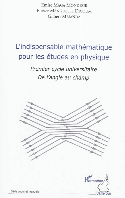 L'indispensable mathématique pour les études en physique : premier cycle universitaire : de l'angle au champ