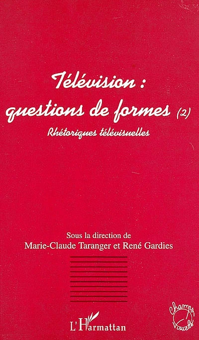 Télévision : questions de formes. Vol. 2. Rhétoriques télévisuelles : actes du colloque d'Aix-en-Provence 18-19 mai 2000